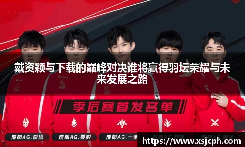 戴资颖与下载的巅峰对决谁将赢得羽坛荣耀与未来发展之路